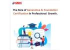 The Role of Generative AI Foundation Certification in Professional  Growth.