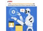 How Learning and Development Certifications Are Powering the Future of AI-Driven Corporate Training.