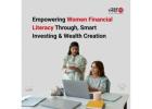 Empowering Women Financial Literacy Through, Smart Investing & Wealth Creation -