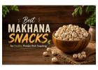 Best Makhana Snacks for Healthy Protein-Rich Snacking