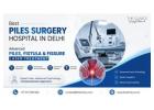 Best Piles Surgery Hospital in Delhi :Advanced Piles, Fistula & Fissure Laser Treatmen