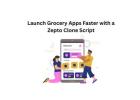 Launch Grocery Apps Faster with a Zepto Clone Script