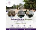 Rehab Centre Gurgaon | Start Your Journey to a Substance-Free Life