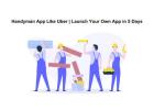 Handyman App Like Uber | Launch Your Own App in 5 Days