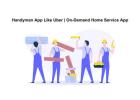 Handyman App Like Uber | On-Demand Home Service App