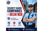 Security Guard Companies in Delhi NCR You Can Trust