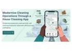 Modernize Cleaning Operations Through a Feature-Rich House Cleaning App
