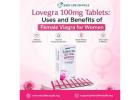 Lovegra 100mg Tablets: Uses and Benefits of Female Viagra for Women