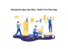 Handyman App Like Uber - Build Your Own App