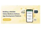 Building a Reliable Online Medicine Delivery App Development Platform