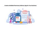 Create a Reliable Medicine Delivery App for Your Business