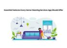 Essential Features Every Home Cleaning Services App Should Offer